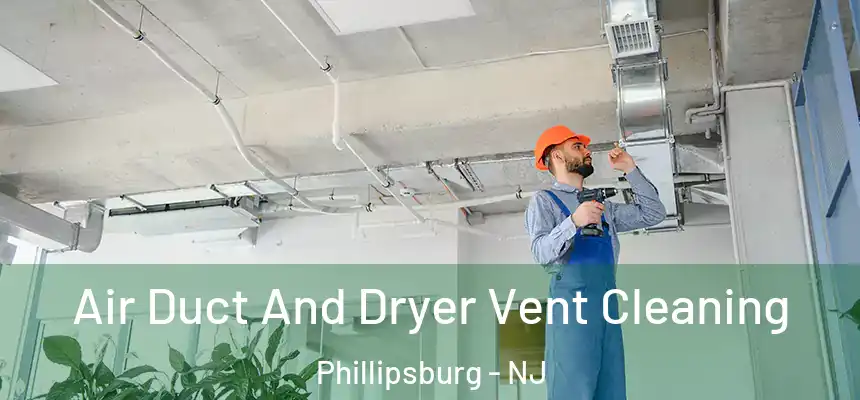  Air Duct And Dryer Vent Cleaning Phillipsburg - NJ
