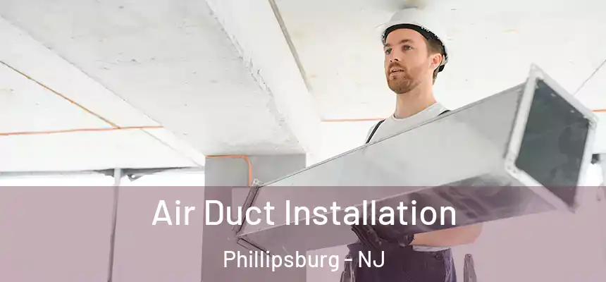  Air Duct Installation Phillipsburg - NJ