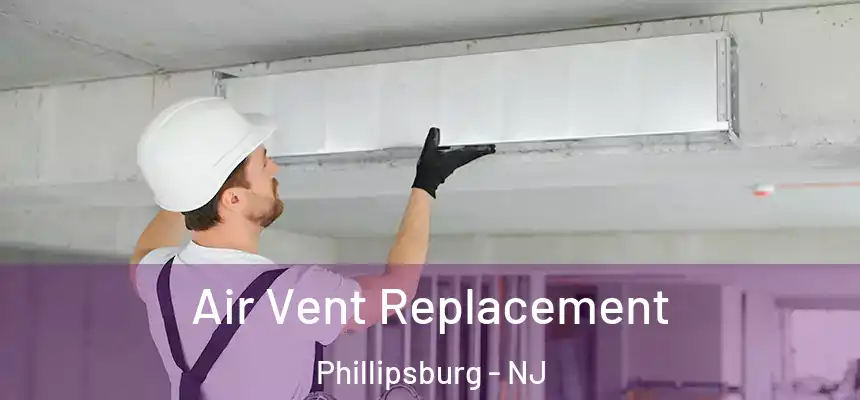  Air Vent Replacement Phillipsburg - NJ