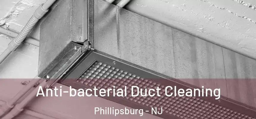  Anti-bacterial Duct Cleaning Phillipsburg - NJ