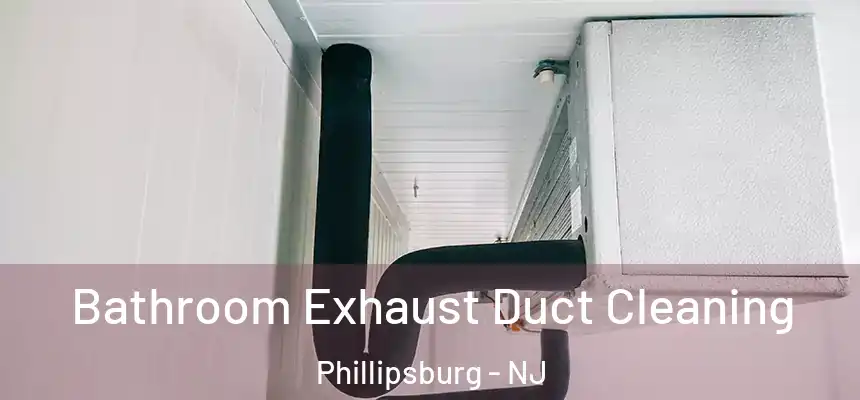 Bathroom Exhaust Duct Cleaning Phillipsburg - NJ