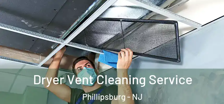  Dryer Vent Cleaning Service Phillipsburg - NJ