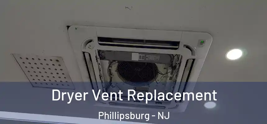  Dryer Vent Replacement Phillipsburg - NJ