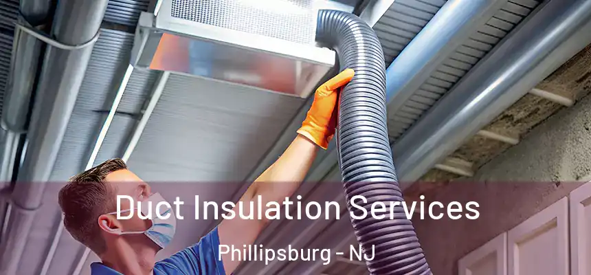  Duct Insulation Services Phillipsburg - NJ