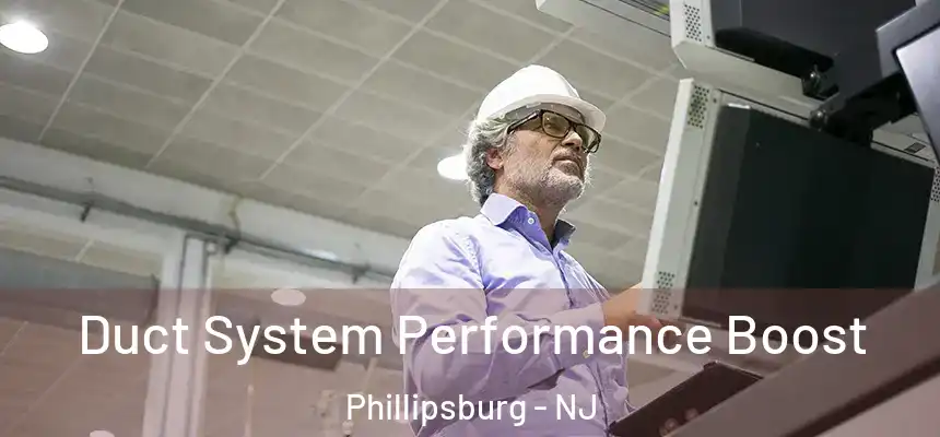  Duct System Performance Boost Phillipsburg - NJ