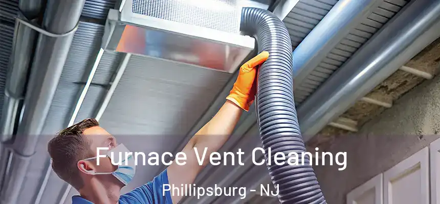  Furnace Vent Cleaning Phillipsburg - NJ