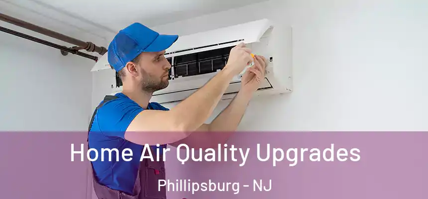  Home Air Quality Upgrades Phillipsburg - NJ