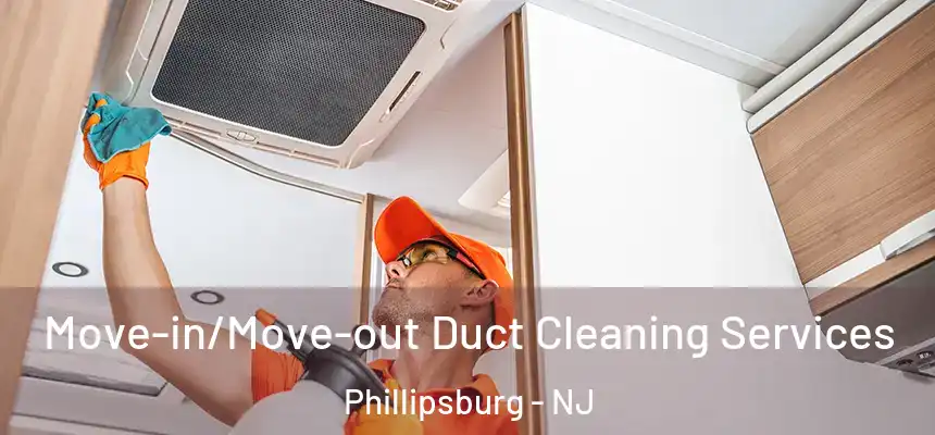  Move-in/Move-out Duct Cleaning Services Phillipsburg - NJ
