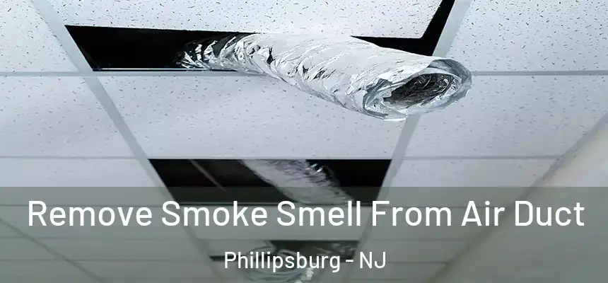  Remove Smoke Smell From Air Duct Phillipsburg - NJ