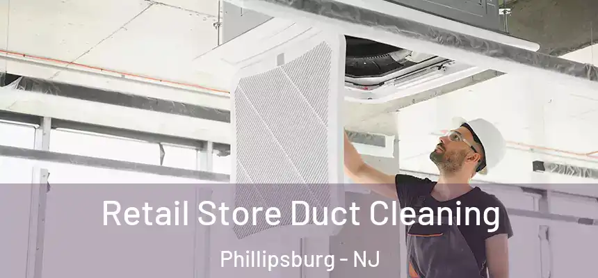  Retail Store Duct Cleaning Phillipsburg - NJ