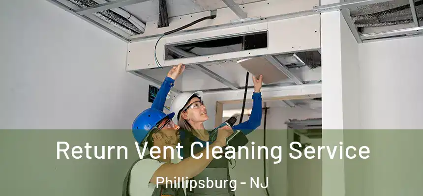  Return Vent Cleaning Service Phillipsburg - NJ