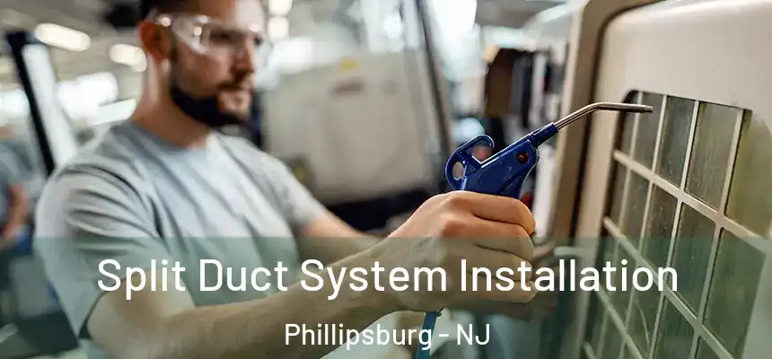  Split Duct System Installation Phillipsburg - NJ