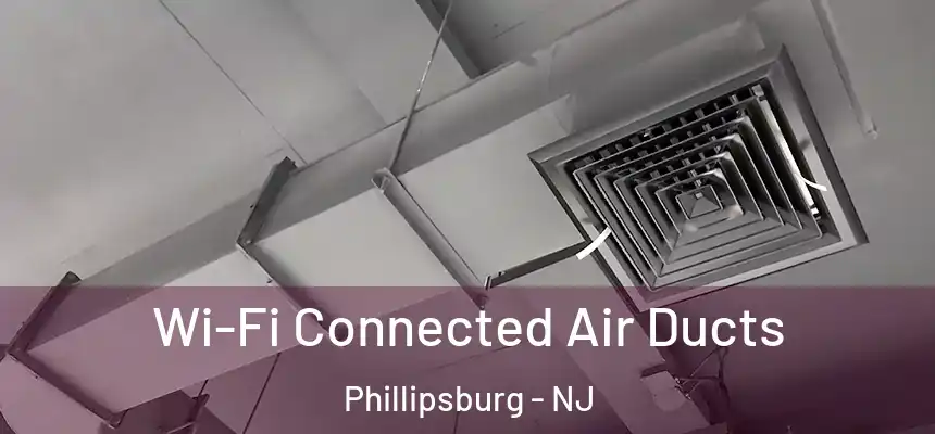  Wi-Fi Connected Air Ducts Phillipsburg - NJ
